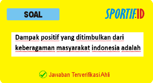 Dampak positif yang ditimbulkan dari keberagaman masyarakat indonesia adalah