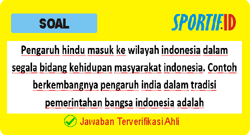 Pengaruh hindu masuk ke wilayah indonesia dalam segala bidang kehidupan masyarakat indonesia. Contoh berkembangnya pengaruh india dalam tradisi pemerintahan bangsa indonesia adalah Muncul pemerintahan kerajaan